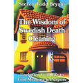 The Wisdom of Swedish Death Cleaning: Unclutter Your Life to Find Meaning & Purpose - Paperback