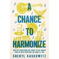 A Chance to Harmonize: How Fdr's Hidden Music Unit Sought to Save America from the Great Depression--One Song at a Time - Hardcover