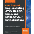 Implementing AWS: Design, Build, and Manage your Infrastructure: Leverage AWS features to build highly secure, fault-tolerant, and scalable cloud envi - Paperback