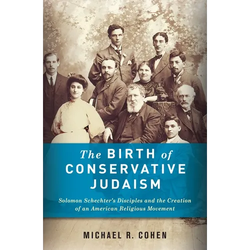 The Birth of Conservative Judaism: Solomon Schechter's Disciples and the Creation of an American Religious Movement - Hardcover