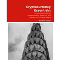Cryptocurrency Essentials: A Complete Guide to Understanding, Investing, and Advancing in Digital Assets - Paperback