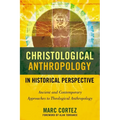 The Christological Anthropology in Historical Perspective: Ancient and Contemporary Approaches to Theological Anthropology - Paperback