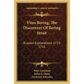 Vitus Bering, The Discoverer Of Bering Strait: Russian Explorations 1725-1743 - Paperback