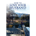 How to Love Your Husband: No Matter What - Paperback