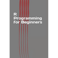 R Programming for Beginners: Fast and Easy Learning R - Paperback