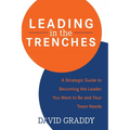 Leading in the Trenches: A Strategic Guide to Becoming the Leader You Want to Be and Your Team Needs - Paperback