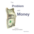 The Problem with Money Volume II: Solving the Problem - Paperback