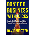 Don't Do Business with Dicks: How to Ditch Toxicity and Align Yourself with Positive Influences - Hardcover