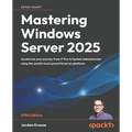 Mastering Windows Server 2025 - Fifth Edition: Accelerate your journey from IT Pro to System Administrator using the world's most powerful server plat - Paperback