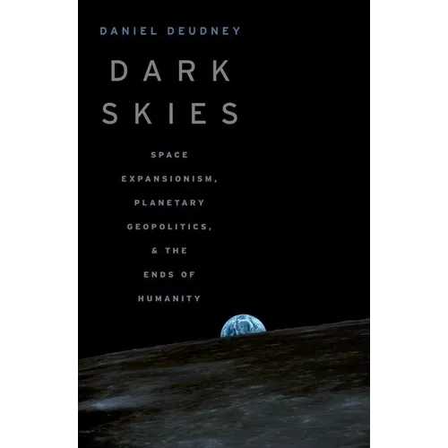 Dark Skies: Space Expansionism, Planetary Geopolitics, and the Ends of Humanity - Paperback
