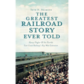 The Greatest Railroad Story Ever Told: Henry Flagler & the Florida East Coast Railway's Key West Extension - Hardcover
