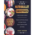 1000 Nutribullet Smoothies Cookbook: 1000 Days Original and Effortless Recipes to Stronger Immune System, Optimum Health and Vitality - Hardcover