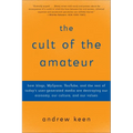 The Cult of the Amateur: How Blogs, Myspace, Youtube, and the Rest of Today's User-Generated Media Are Destroying Our Economy, Our Culture, and Our Va - Paperback