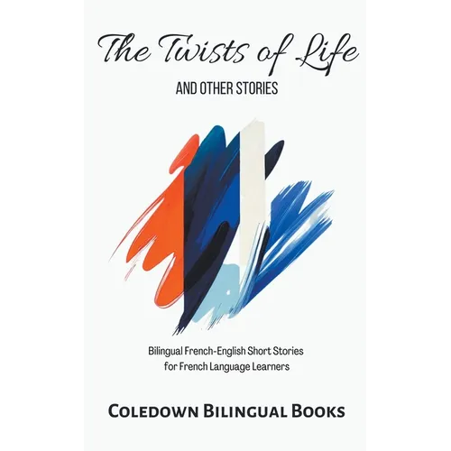 The Twists of Life and Other Stories: Bilingual French-English Short Stories for French Language Learners - Paperback