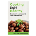 Cooking Light Healthy: Crockpot Goodness and Grain Free Recipes - Paperback