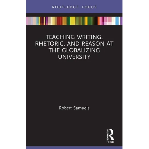 Teaching Writing, Rhetoric, and Reason at the Globalizing University - Paperback