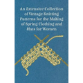 An Extensive Collection of Vintage Knitting Patterns for the Making of Spring Clothing and Hats for Women - Paperback