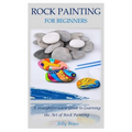 Rock Painting for Beginners: A Straightforward Guide to Learning the Art of Rock Painting - Paperback