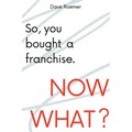 So, You Bought a Franchise. Now What? - Paperback