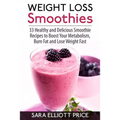 Weight Loss Smoothies: 33 Healthy and Delicious Smoothie Recipes to Boost Your Metabolism, Burn Fat and Lose Weight Fast - Paperback