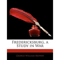 Fredericksburg, a Study in War - Paperback