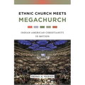 Ethnic Church Meets Megachurch: Indian American Christianity in Motion - Paperback