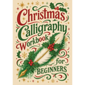 Christmas Calligraphy Workbook For Beginners: Festive Hand Lettering with Holiday Quotes and Creative Practice Pages - Paperback