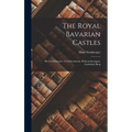 The Royal Bavarian Castles: Herren-chiemsee, Neuschwanstein, Hohenschwangau, Linderhof, Berg - Hardcover
