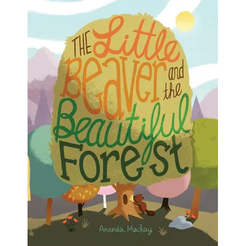 The Little Beaver and the Beautiful Forest: A children's book themed on the social and environmental issues surrounding sustainable forestry. - Paperback