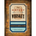The History of Whiskey: In 100 Bottles, Barrels, and More - Hardcover