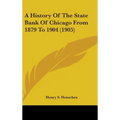 A History of the State Bank of Chicago from 1879 to 1904 (1905) - Hardcover
