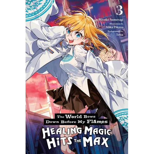 The World Bows Down Before My Flames, Vol. 3 (Novel): Healing Magic Hits the Max Volume 3 - Paperback
