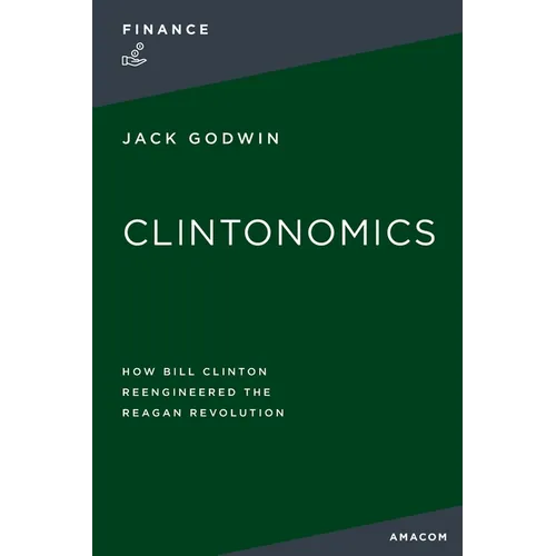 Clintonomics: How Bill Clinton Reengineered the Reagan Revolution - Paperback