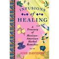 Infusions of Healing: A Treasury of Mexican-American Herbal Remedies - Paperback