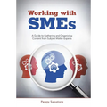 Working with SMEs: A Guide to Gathering and Organizing Content from Subject Matter Experts - Hardcover