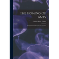 The Homing Of Ants: An Experimental Study Of Ant Behavior - Paperback
