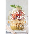 Meals in Jars for Busy People: Simple and Easy Meals that Anyone Can Make - Paperback
