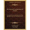 The Universal Confederation Of Initiates: The Second Fama Fraternitas For A New Age Beginning In The Twentieth Century - Paperback