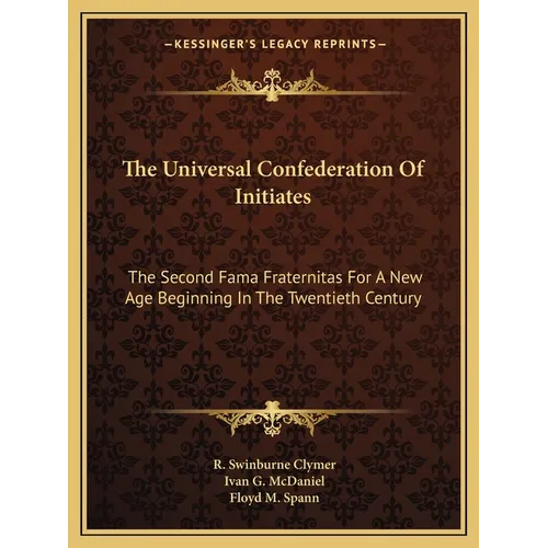 The Universal Confederation Of Initiates: The Second Fama Fraternitas For A New Age Beginning In The Twentieth Century - Paperback