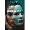 Unmasking the Narcissist and Jezebel Spirit - Paperback