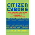 Citizen Cyborg: Why Democratic Societies Must Respond to the Redesigned Human of the Future - Paperback
