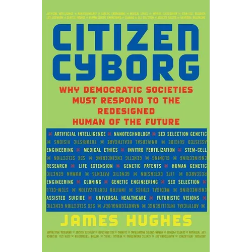 Citizen Cyborg: Why Democratic Societies Must Respond to the Redesigned Human of the Future - Paperback