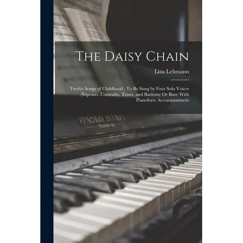 The Daisy Chain: Twelve Songs of Childhood: To Be Sung by Four Solo Voices (Soprano, Contralto, Tenor, and Baritone Or Bass) With Pianoforte Accompani - Paperback