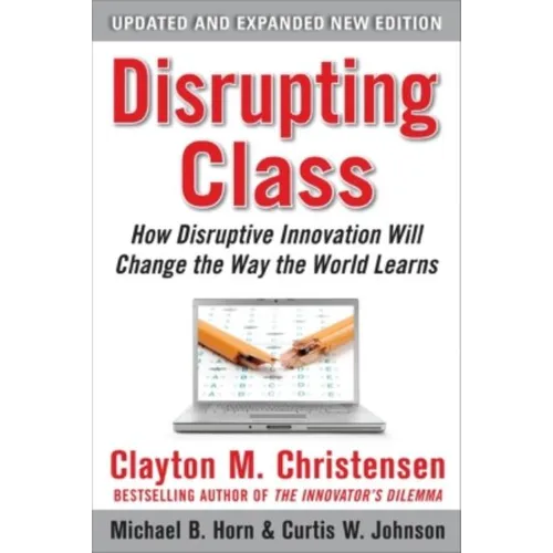 Disrupting Class, Expanded Edition: How Disruptive Innovation Will Change the Way the World Learns - Hardcover
