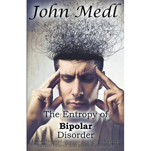 The Entropy of Bipolar Disorder: A Collection of Journal Entries Related to Mental Illness and Bipolar Disorder - Paperback