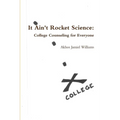 It Ain't Rocket Science: College Counseling for Everyone - Paperback