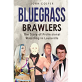 Bluegrass Brawlers: The Story of Professional Wrestling in Louisville - Paperback