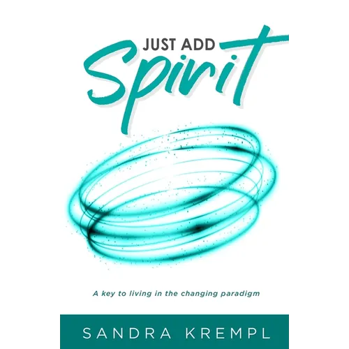 Just Add Spirit: A key to living in the changing paradigm - Paperback
