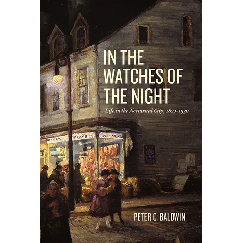 In the Watches of the Night: Life in the Nocturnal City, 1820-1930 - Paperback