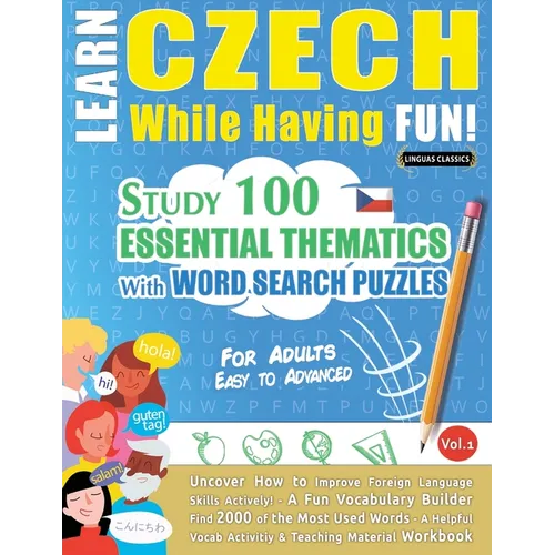 Learn Czech While Having Fun! - For Adults: EASY TO ADVANCED - STUDY 100 ESSENTIAL THEMATICS WITH WORD SEARCH PUZZLES - VOL.1 - Uncover How to Improve - Paperback